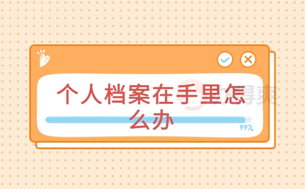 个人档案在手里怎么办