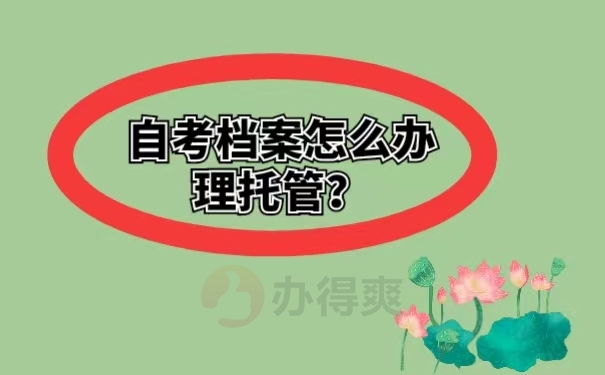 自考档案怎么办理托管？