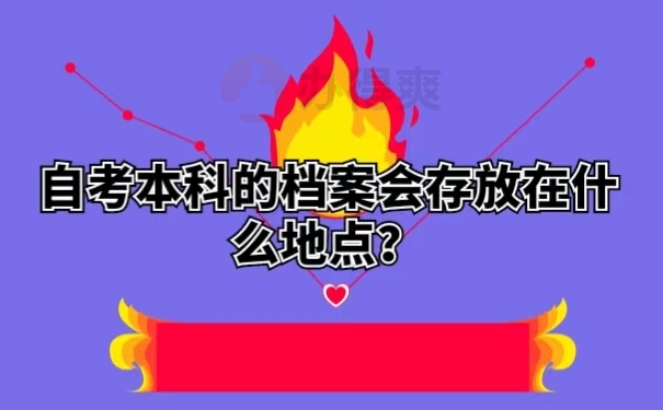 自考本科的档案会存放在什么地点？