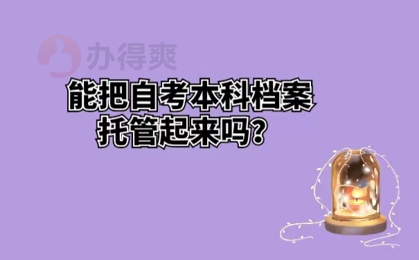 能把自考本科档案托管起来吗？