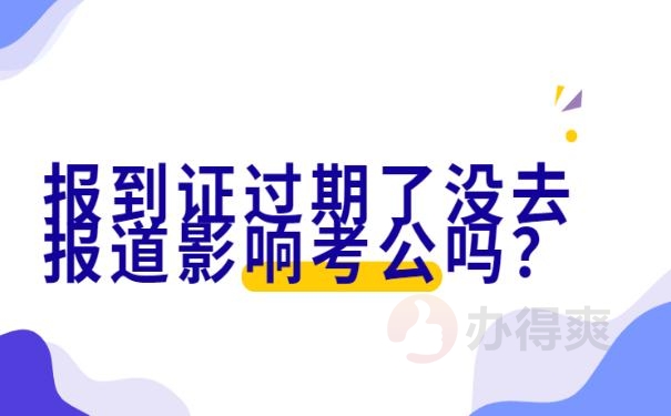报到证过期了没去报道影响考公吗？