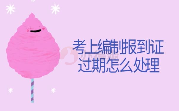 考上编制报到证过期怎么处理呢？