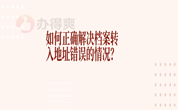 如何正确解决档案转入地址错误的情况？