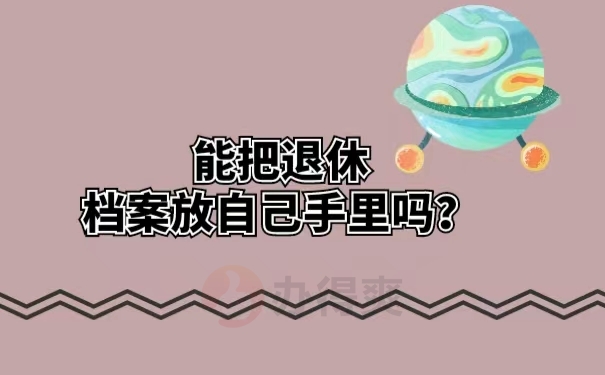 能把退休档案放自己手里吗？