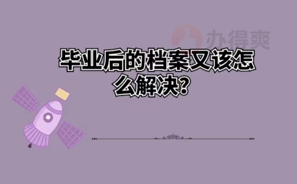 毕业后的档案又该怎么解决？