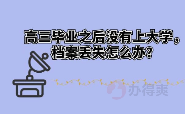 高三毕业之后没有上大学，档案丢失怎么办？