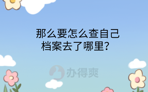 那么要怎么查自己档案去了哪里？