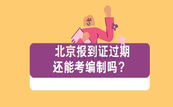 北京报到证过期还能考编制吗？