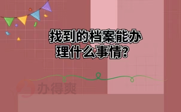 找到的档案能办理什么事情？