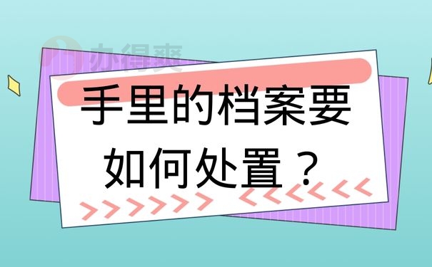 手里的档案要如何处置？