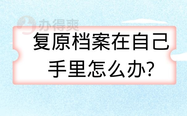 复原档案在自己手里怎么办?