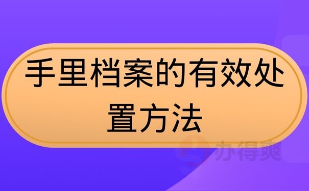 手里档案的有效处置方法
