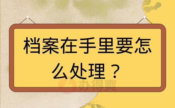 档案在手里要怎么处理？