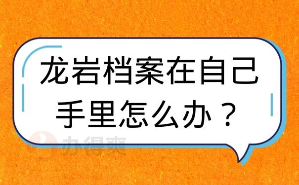龙岩档案在自己手里怎么办？