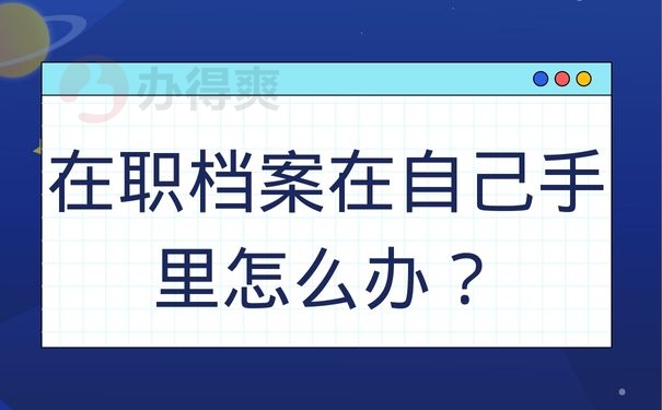 在职档案在自己手里怎么办？