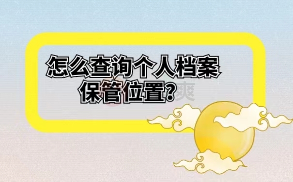 怎么查询个人档案保管位置？