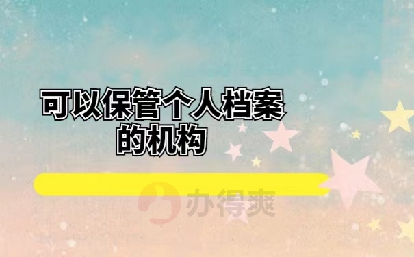可以保管个人档案的机构