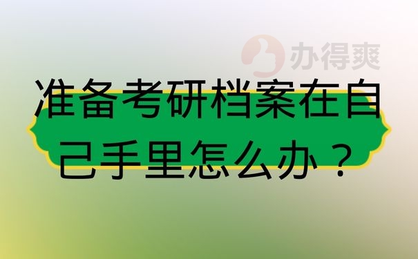 准备考研档案在自己手里怎么办？