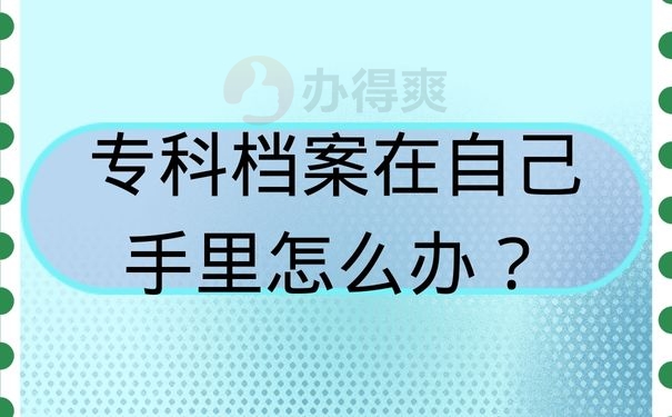 专科档案在自己手里怎么办？