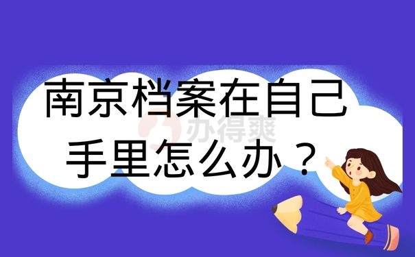 南京档案在自己手里怎么办？