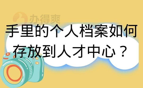 手里的个人档案如何存放到人才中心？