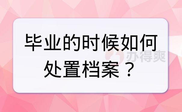 毕业的时候如何处置档案？