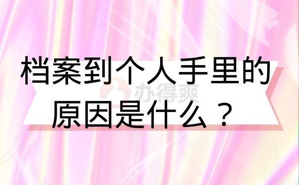  档案到个人手里的原因是什么？