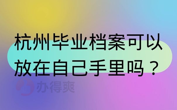 杭州毕业档案可以放在自己手里吗？