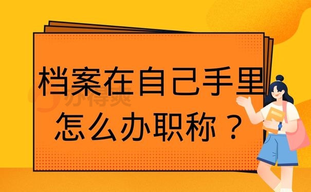 档案在自己手里怎么办职称？