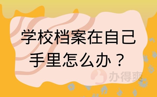 学校档案在自己手里怎么办？