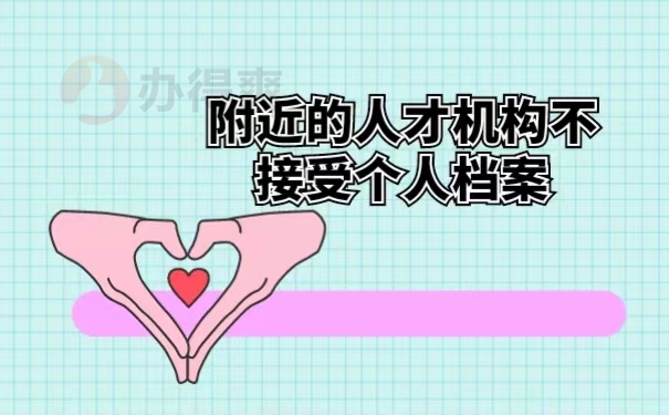 附近的人才机构不接受个人档案