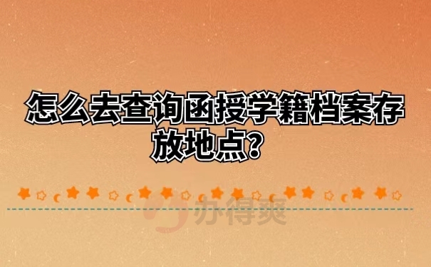 怎么去查询函授学籍档案存放地点？