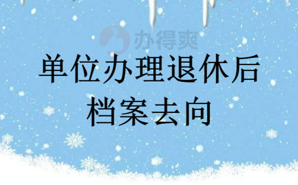 单位办理退休后档案去向