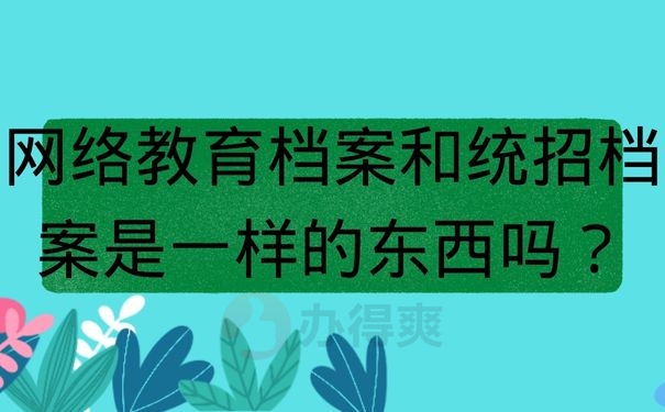 网络教育档案和统招档案是一样的东西吗？