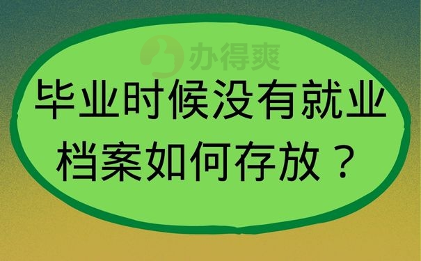 毕业时候没有就业档案如何存放？