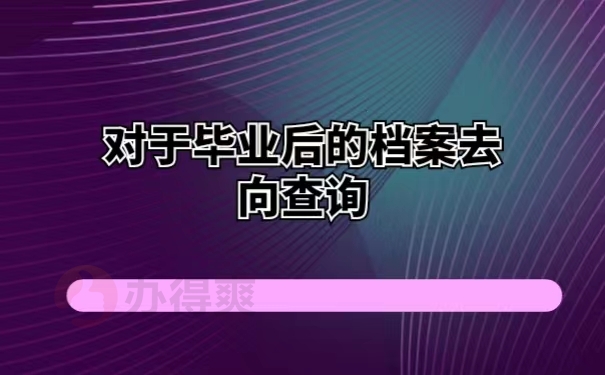 对于毕业后的档案去向查询