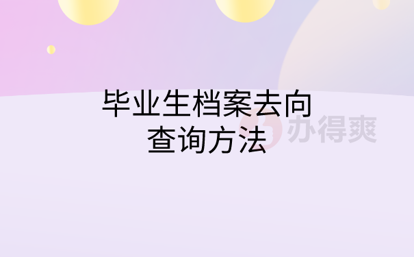 毕业生档案去向查询方法