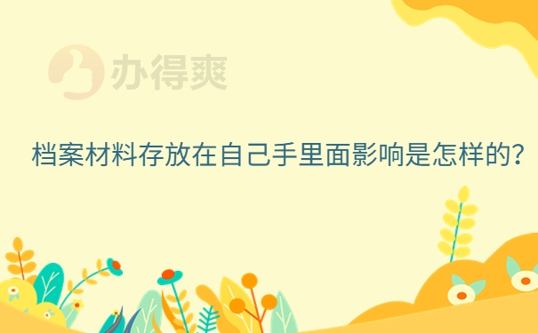 档案材料存放在自己手里面影响是怎样的？