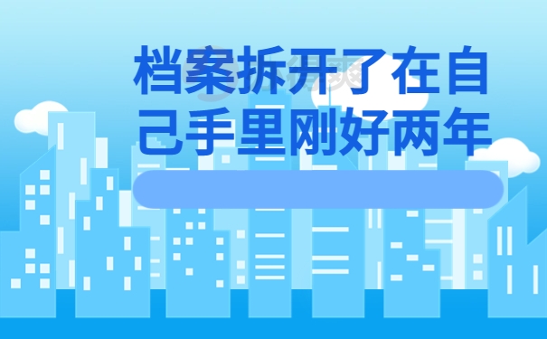 档案拆开了在自己手里刚好两年