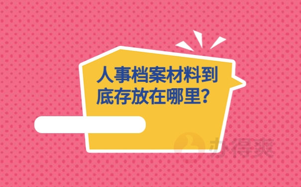 人事档案材料到底存放在哪里？