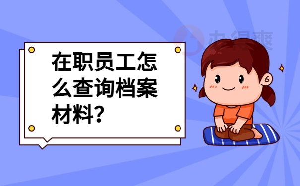 在职员工怎么查询档案材料？