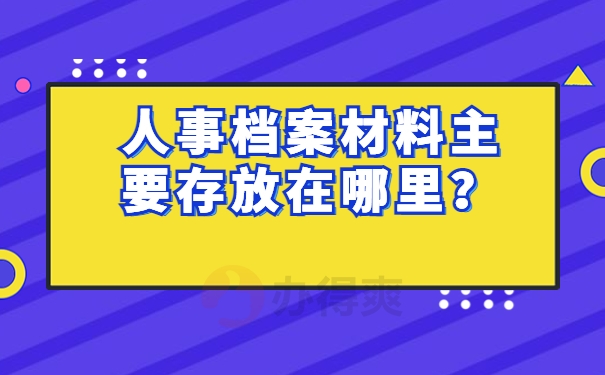 人事档案材料主要存放在哪里？