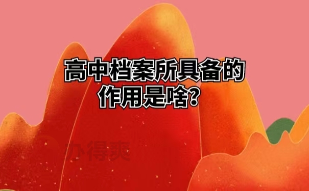 高中档案所具备的作用是啥？