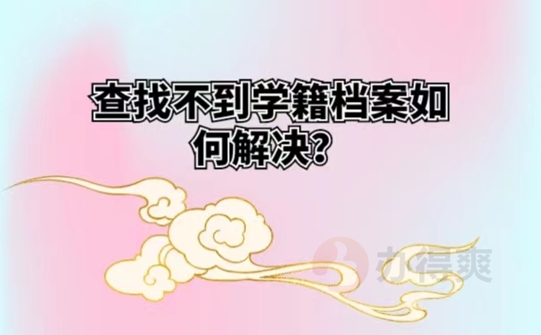 查找不到学籍档案如何解决？