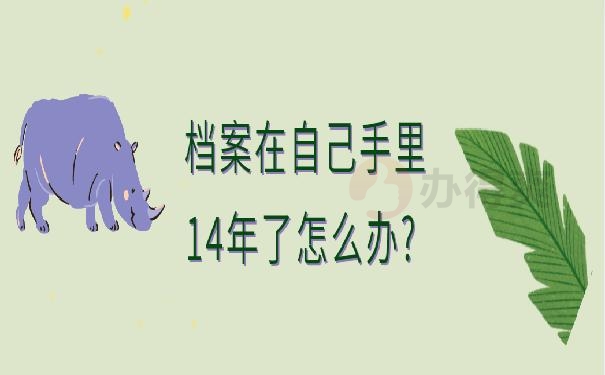 档案在自己手里14年了怎么办?