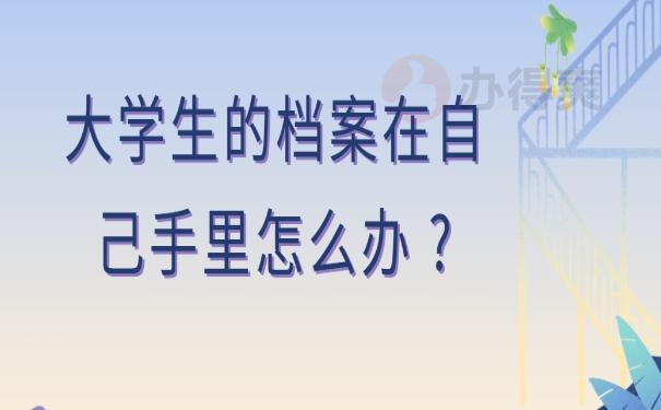 大学生的档案在自己手里怎么办 ?