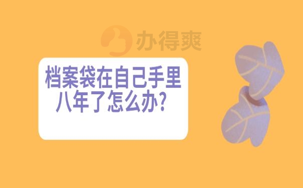 档案袋在自己手里八年了怎么办?