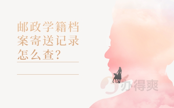 邮政学籍档案寄送记录怎么查？