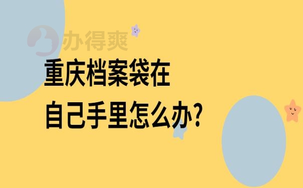 重庆档案袋在自己手里怎么办?