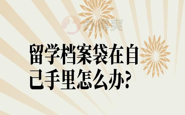 留学档案袋在自己手里怎么办?